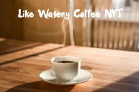 Like Watery Coffee NYT