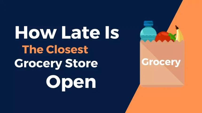 How Late Is the Closest Grocery Store Open? Find Out Here!