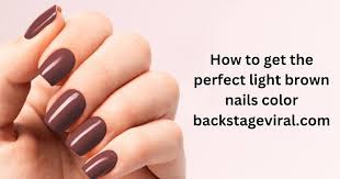 How To Get The Perfect Light Brown Nails Color backstageviral.com